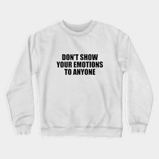 Don't show your emotions to anyone Crewneck Sweatshirt